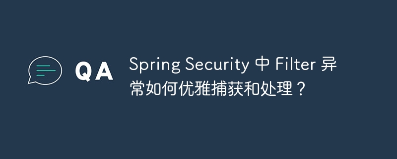 Spring Security 中 Filter 异常如何优雅捕获和处理？