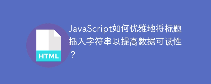 JavaScript如何优雅地将标题插入字符串以提高数据可读性？
