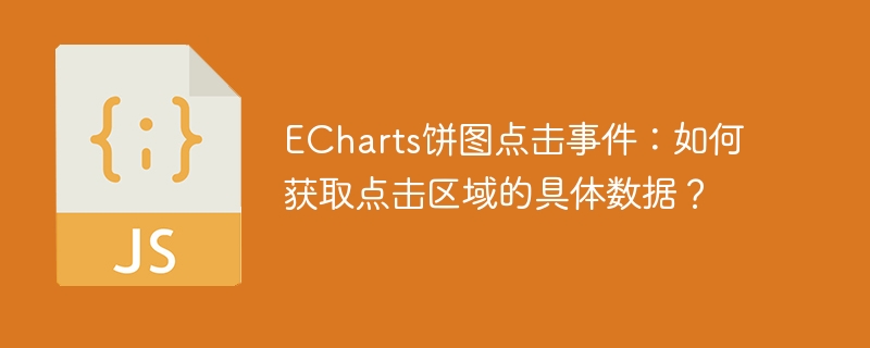 echarts饼图点击事件：如何获取点击区域的具体数据？