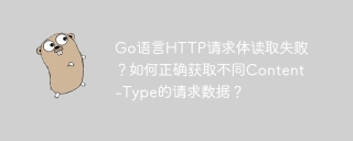 Go语言HTTP请求体读取失败？如何正确获取不同Content-Type的请求数据？