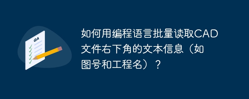 如何用编程语言批量读取cad文件右下角的文本信息(如图号和工程名)?