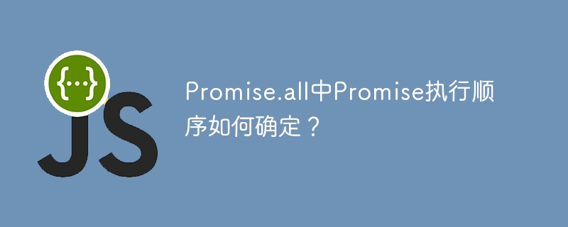 promise.all中promise执行顺序如何确定？