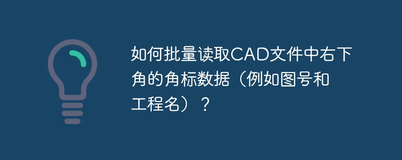 如何批量读取cad文件中右下角的角标数据(例如图号和工程名)?