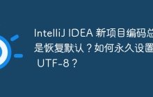 IntelliJ IDEA 新项目编码总是恢复默认？如何永久设置为 UTF-8？