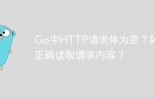 Go中HTTP请求体为空？如何正确读取请求内容？