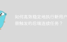 如何高效稳定地执行新用户注册触发的后端连续任务？