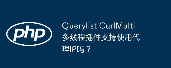 querylist curlmulti多线程插件支持使用代理ip吗?