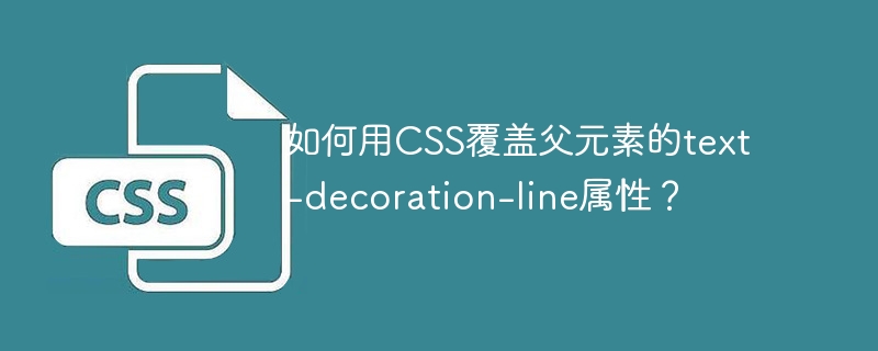 如何用css覆盖父元素的text-decoration-line属性?