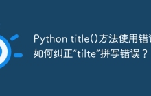 Python title()方法使用错误:如何纠正“tilte”拼写错误?