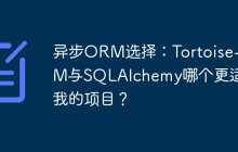 异步ORM选择：Tortoise-ORM与SQLAlchemy哪个更适合我的项目？