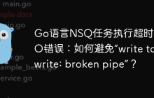 Go语言NSQ任务执行超时导致IO错误：如何避免“write tcp write: broken pipe”？