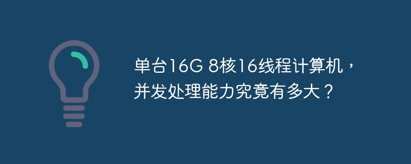 单台16g 8核16线程计算机，并发处理能力究竟有多大？