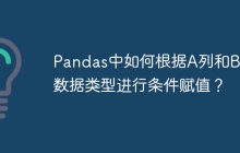 Pandas中如何根据A列和B列数据类型进行条件赋值?