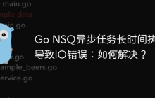 Go NSQ异步任务长时间执行导致IO错误：如何解决？