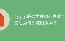 Egg.js静态文件缓存失效：重启后为何加载旧版本？