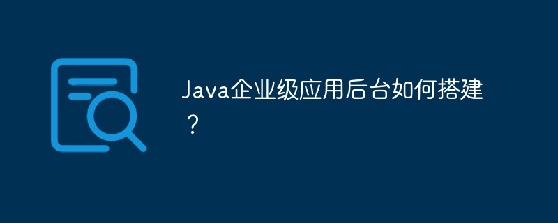 Java企业级应用后台如何搭建？