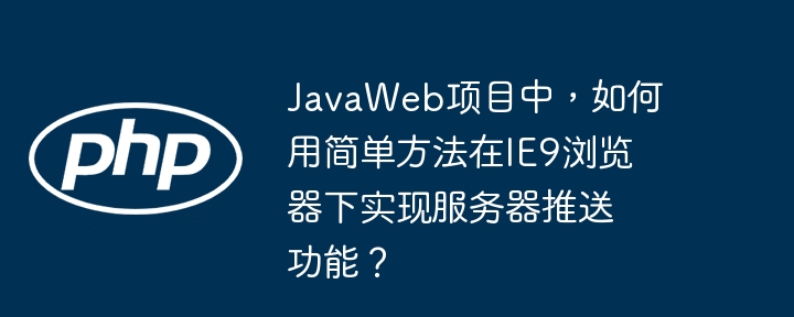javaweb项目中，如何用简单方法在ie9浏览器下实现服务器推送功能？