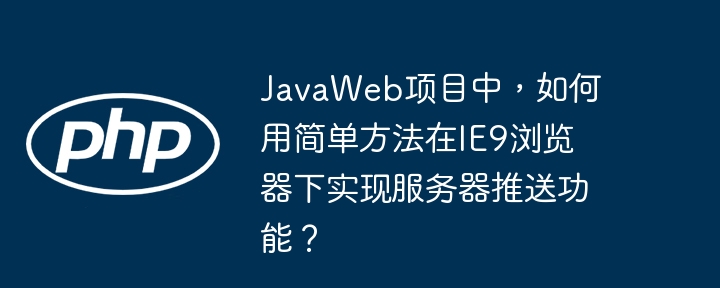 JavaWeb项目中，如何用简单方法在IE9浏览器下实现服务器推送功能？