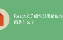 React父子组件引用错位的原因是什么？