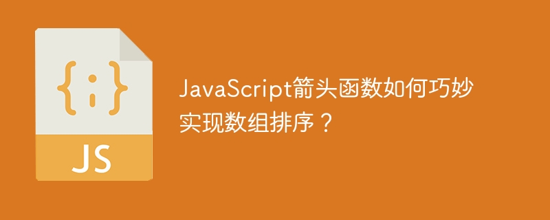 javascript箭头函数如何巧妙实现数组排序？