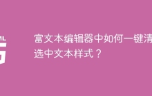 富文本编辑器中如何一键清除选中文本样式？
