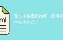 富文本编辑器如何一键清除选中文本样式？