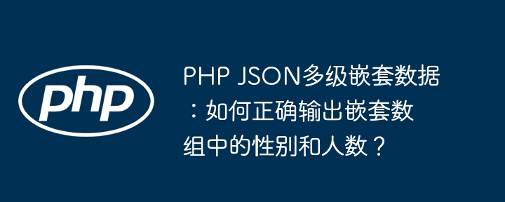 PHP JSON多级嵌套数据：如何正确输出嵌套数组中的性别和人数？

