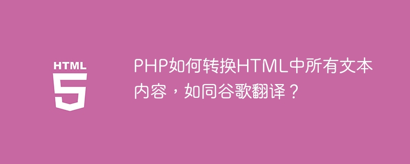 PHP如何转换HTML中所有文本内容，如同谷歌翻译？
