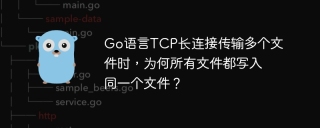 Go语言TCP长连接传输多个文件时，为何所有文件都写入同一个文件？