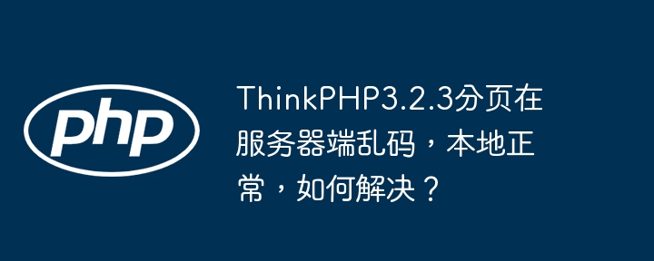 ThinkPHP3.2.3分页在服务器端乱码,本地正常,如何解决?
