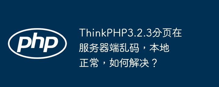 thinkphp3.2.3分页在服务器端乱码，本地正常，如何解决？