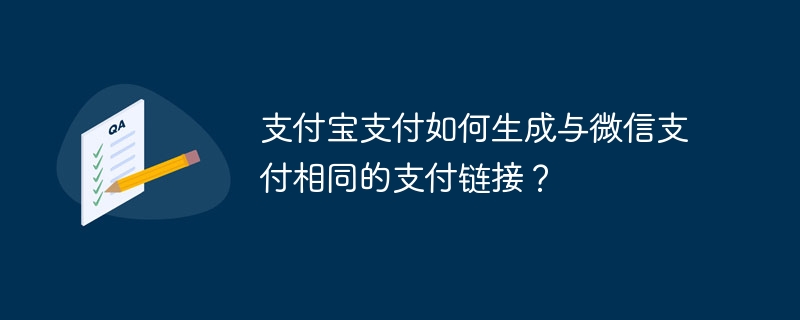 支付宝支付如何生成与微信支付相同的支付链接？