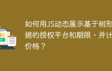 如何用JS动态展示基于树形数据的授权平台和期限，并计算价格？
