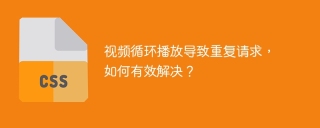 视频循环播放导致重复请求，如何有效解决？