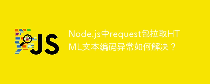 node.js中request包拉取html文本编码异常如何解决?