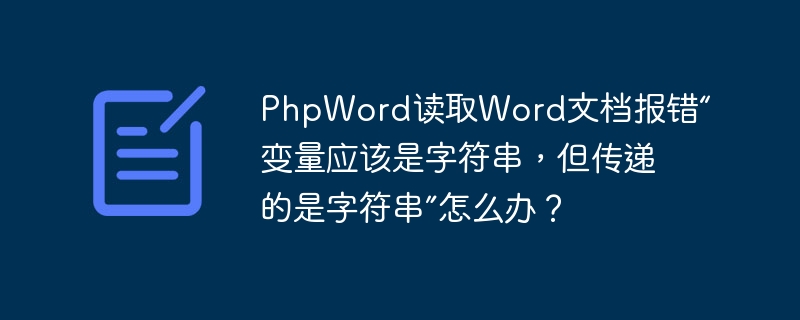phpword读取word文档报错“变量应该是字符串，但传递的是字符串”怎么办？