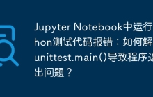 Jupyter Notebook中运行Python测试代码报错:如何解决unittest.main()导致程序退出问题?