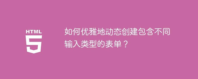 如何优雅地动态创建包含不同输入类型的表单？
