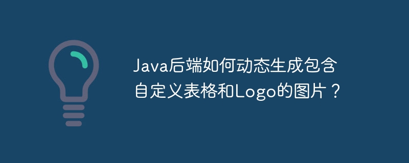 java后端如何动态生成包含自定义表格和logo的图片？