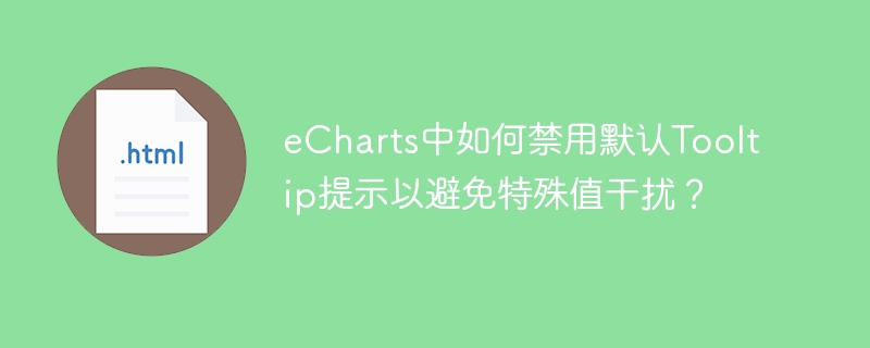 eCharts中如何禁用默认Tooltip提示以避免特殊值干扰？
