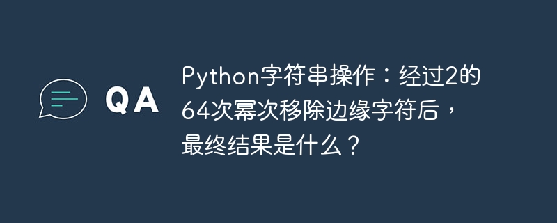 python字符串操作：经过2的64次幂次移除边缘字符后，最终结果是什么？