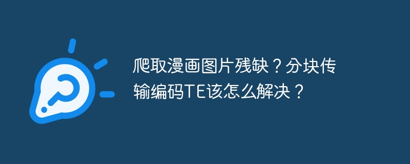 爬取漫画图片残缺？分块传输编码te该怎么解决？