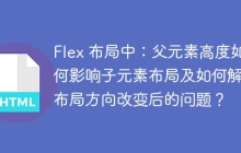 Flex 布局中：父元素高度如何影响子元素布局及如何解决布局方向改变后的问题？