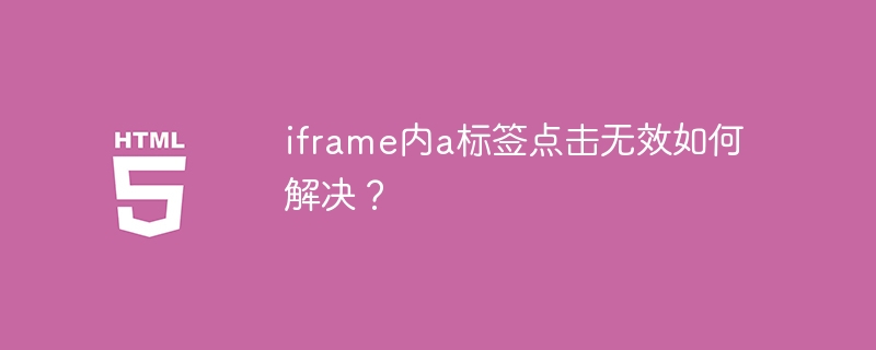 iframe内a标签点击无效如何解决？
