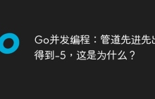 Go并发编程：管道先进先出却得到-5，这是为什么？