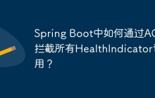 Spring Boot中如何通过AOP拦截所有HealthIndicator调用？