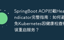 SpringBoot AOP拦截HealthIndicator完整指南：如何避免Kubernetes因健康检查错误重启服务？