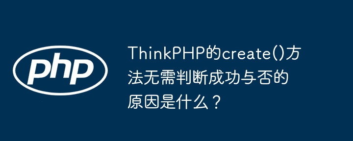 ThinkPHP的create()方法无需判断成功与否的原因是什么?
