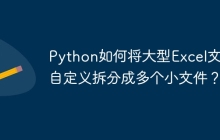 Python如何将大型Excel文件自定义拆分成多个小文件?