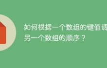 如何根据一个数组的键值调整另一个数组的顺序？